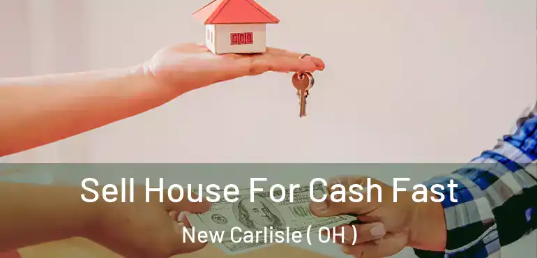  Sell House For Cash Fast New Carlisle ( OH )