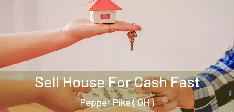  Sell House For Cash Fast Pepper Pike ( OH )