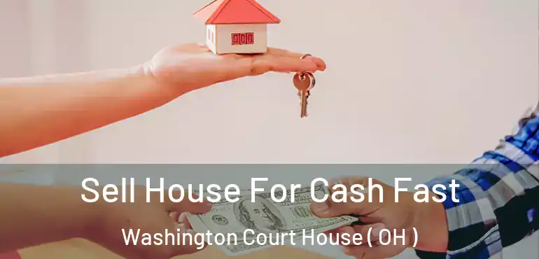  Sell House For Cash Fast Washington Court House ( OH )