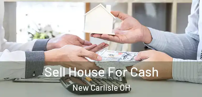  Sell House For Cash New Carlisle OH