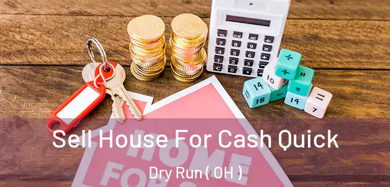  Sell House For Cash Quick Dry Run ( OH )