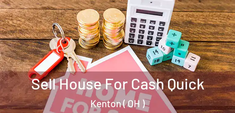 Sell House For Cash Quick Kenton ( OH )