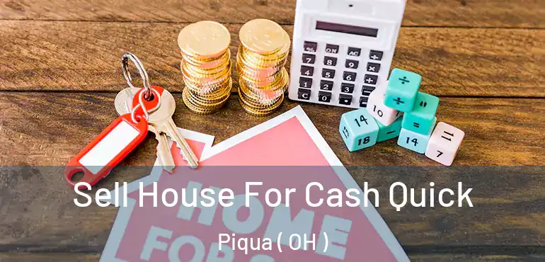  Sell House For Cash Quick Piqua ( OH )