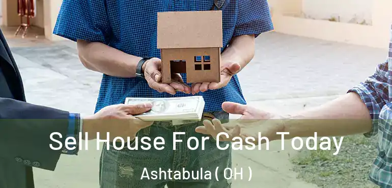  Sell House For Cash Today Ashtabula ( OH )