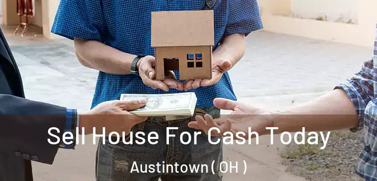  Sell House For Cash Today Austintown ( OH )