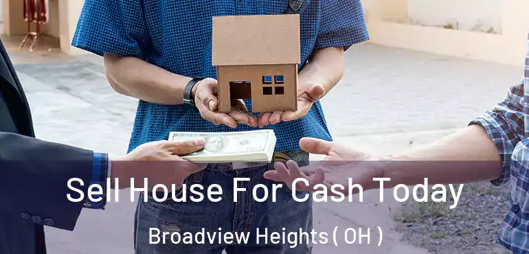  Sell House For Cash Today Broadview Heights ( OH )