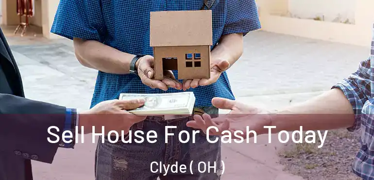  Sell House For Cash Today Clyde ( OH )