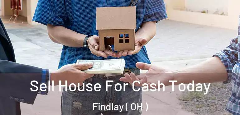  Sell House For Cash Today Findlay ( OH )