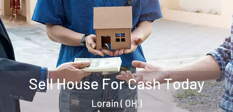  Sell House For Cash Today Lorain ( OH )