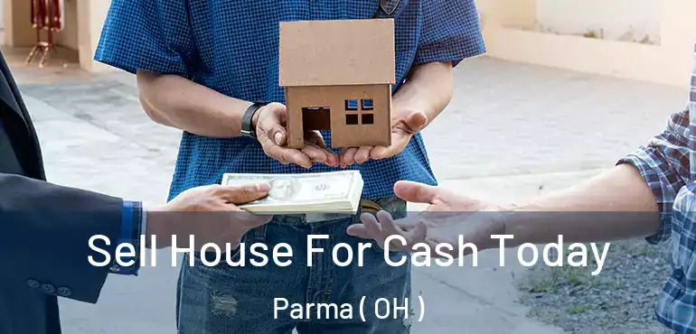  Sell House For Cash Today Parma ( OH )