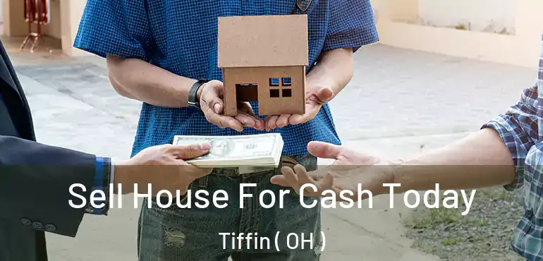  Sell House For Cash Today Tiffin ( OH )