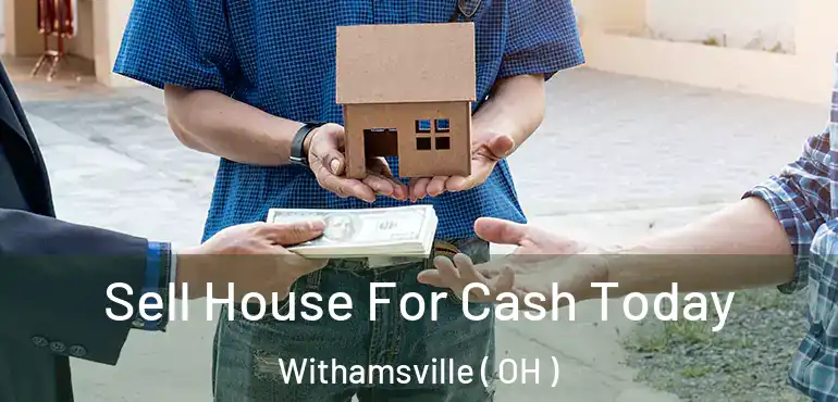  Sell House For Cash Today Withamsville ( OH )