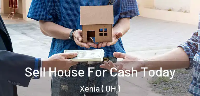  Sell House For Cash Today Xenia ( OH )