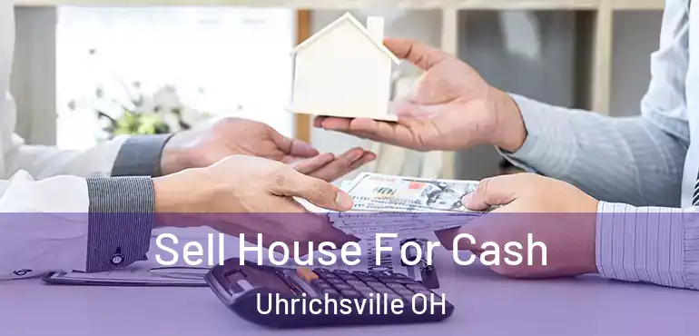  Sell House For Cash Uhrichsville OH