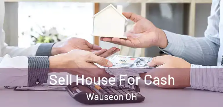  Sell House For Cash Wauseon OH