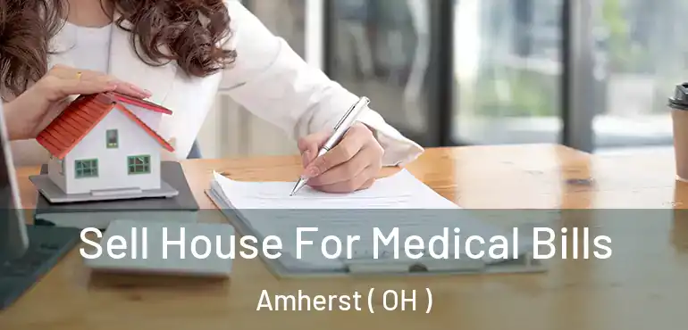  Sell House For Medical Bills Amherst ( OH )