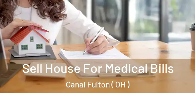  Sell House For Medical Bills Canal Fulton ( OH )