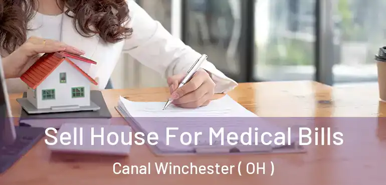  Sell House For Medical Bills Canal Winchester ( OH )