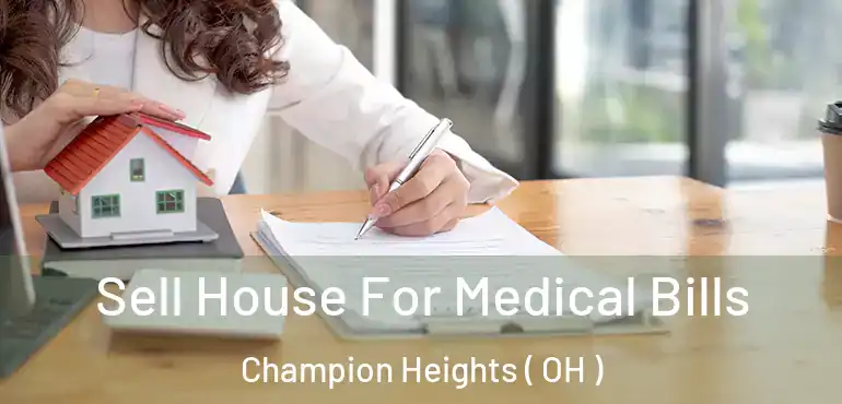  Sell House For Medical Bills Champion Heights ( OH )