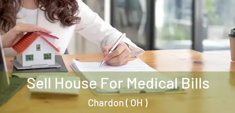  Sell House For Medical Bills Chardon ( OH )