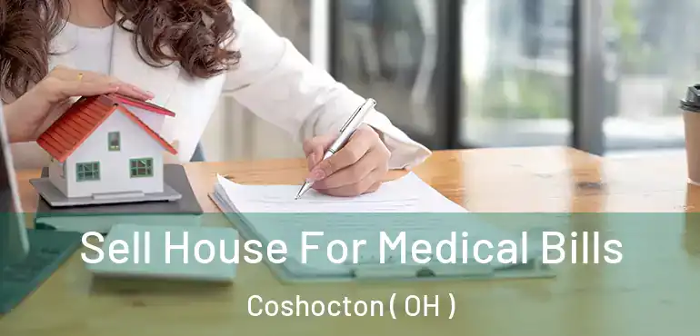  Sell House For Medical Bills Coshocton ( OH )