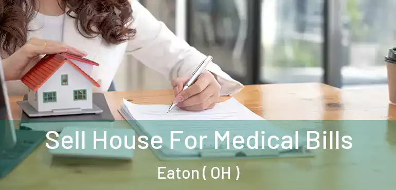  Sell House For Medical Bills Eaton ( OH )