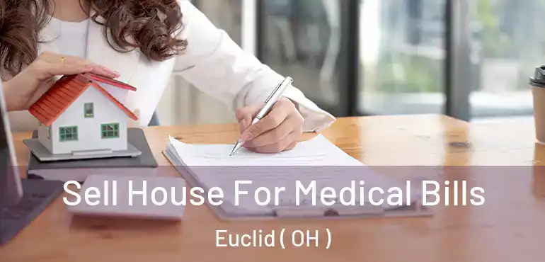  Sell House For Medical Bills Euclid ( OH )