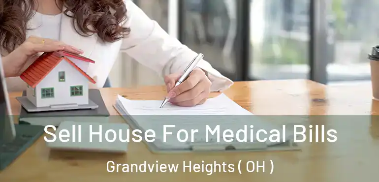 Sell House For Medical Bills Grandview Heights ( OH )