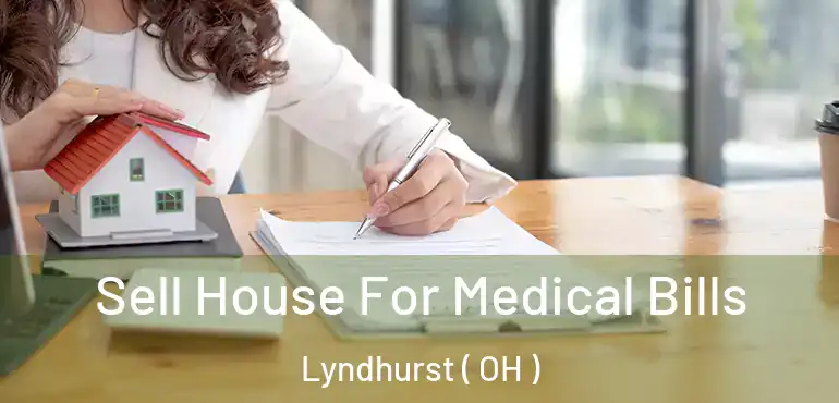  Sell House For Medical Bills Lyndhurst ( OH )