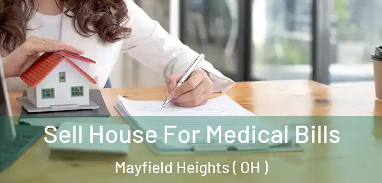  Sell House For Medical Bills Mayfield Heights ( OH )