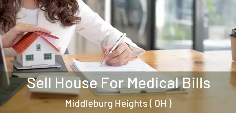  Sell House For Medical Bills Middleburg Heights ( OH )