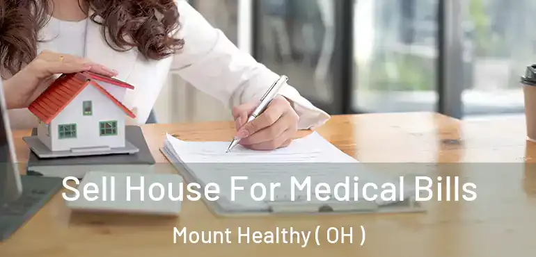  Sell House For Medical Bills Mount Healthy ( OH )