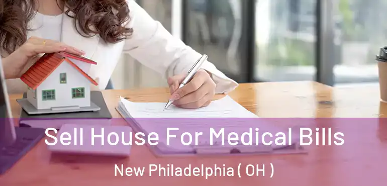  Sell House For Medical Bills New Philadelphia ( OH )