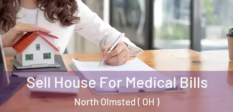  Sell House For Medical Bills North Olmsted ( OH )