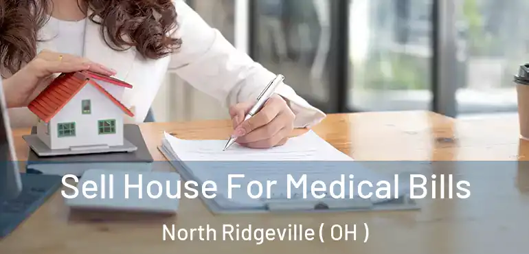  Sell House For Medical Bills North Ridgeville ( OH )