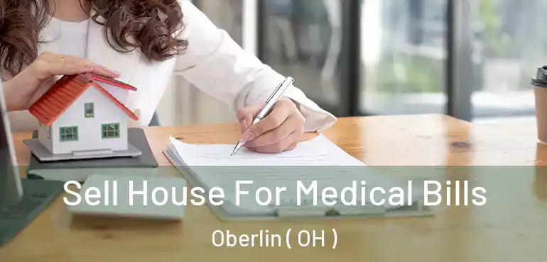  Sell House For Medical Bills Oberlin ( OH )