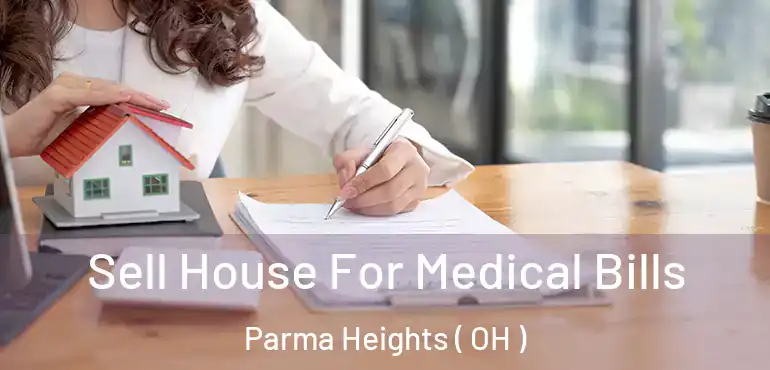  Sell House For Medical Bills Parma Heights ( OH )