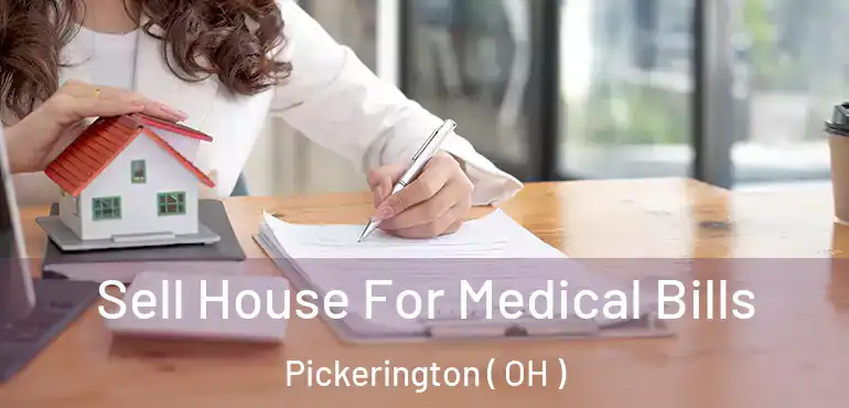  Sell House For Medical Bills Pickerington ( OH )
