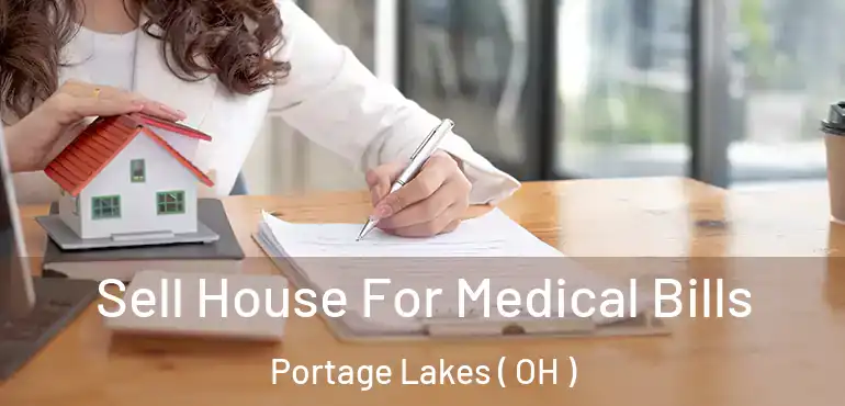  Sell House For Medical Bills Portage Lakes ( OH )