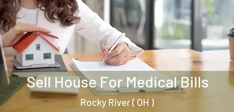  Sell House For Medical Bills Rocky River ( OH )