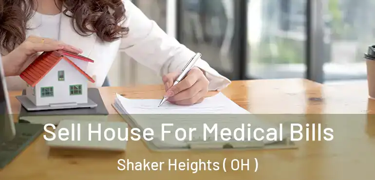  Sell House For Medical Bills Shaker Heights ( OH )