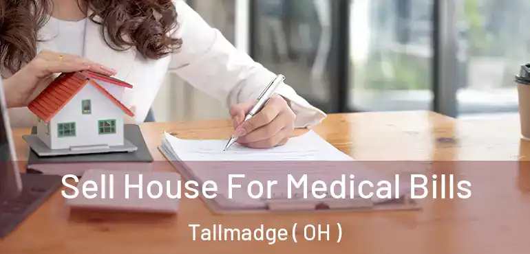  Sell House For Medical Bills Tallmadge ( OH )