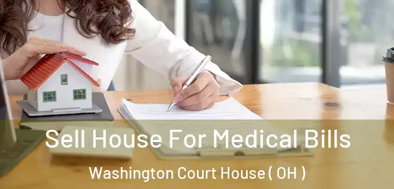  Sell House For Medical Bills Washington Court House ( OH )