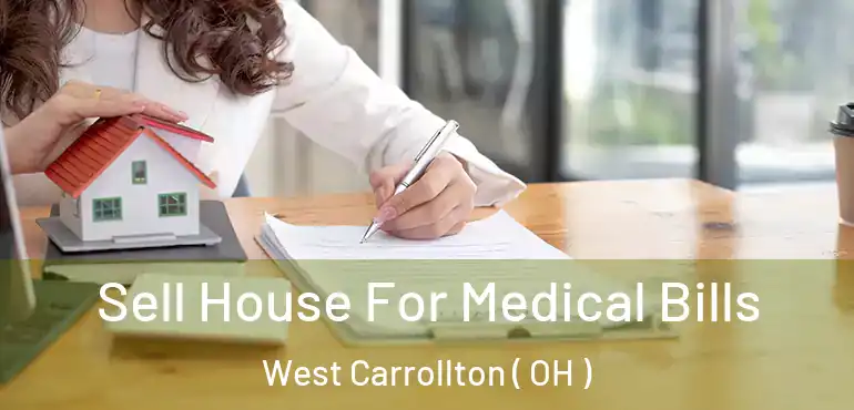  Sell House For Medical Bills West Carrollton ( OH )