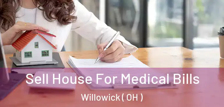  Sell House For Medical Bills Willowick ( OH )