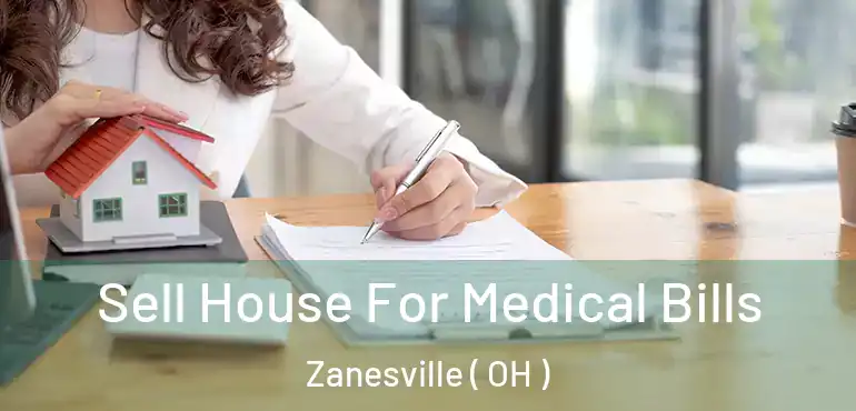  Sell House For Medical Bills Zanesville ( OH )