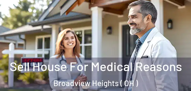 Sell House For Medical Reasons Broadview Heights ( OH )