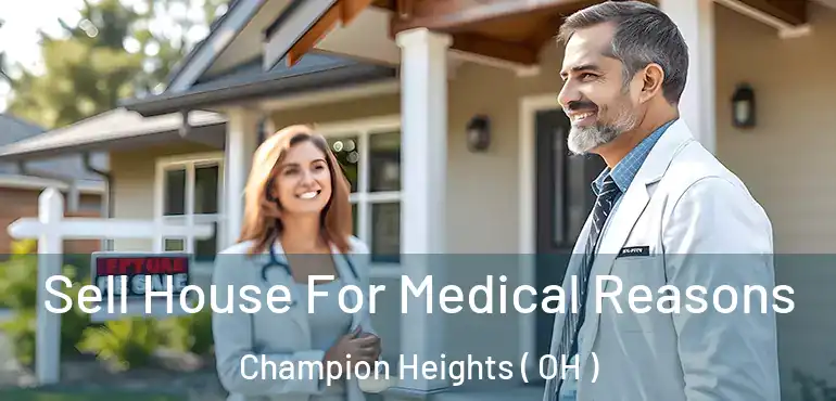  Sell House For Medical Reasons Champion Heights ( OH )