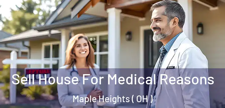  Sell House For Medical Reasons Maple Heights ( OH )