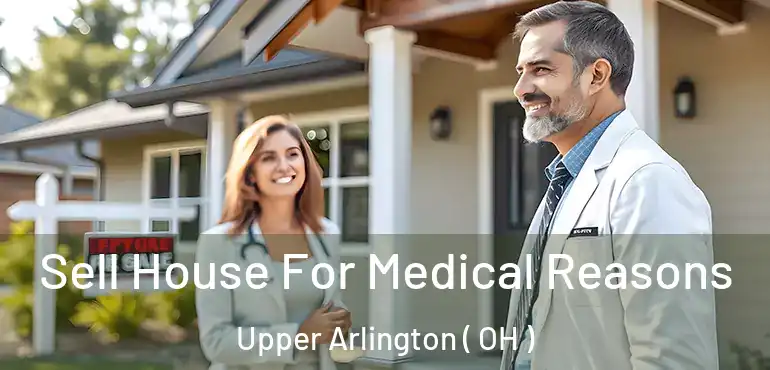 Sell House For Medical Reasons Upper Arlington ( OH )